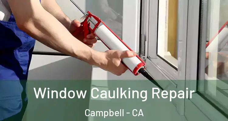  Window Caulking Repair Campbell - CA